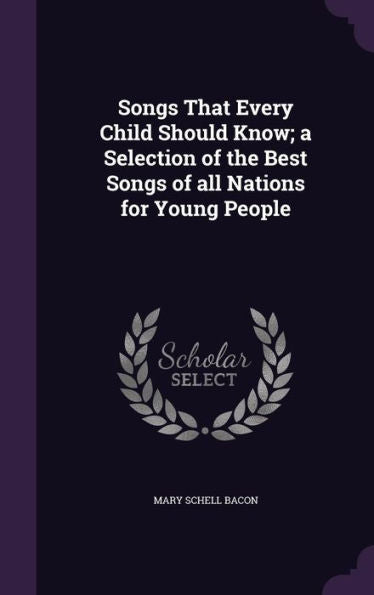 Songs That Every Child Should Know; A Selection Of The Best Songs Of All Nations For Young People