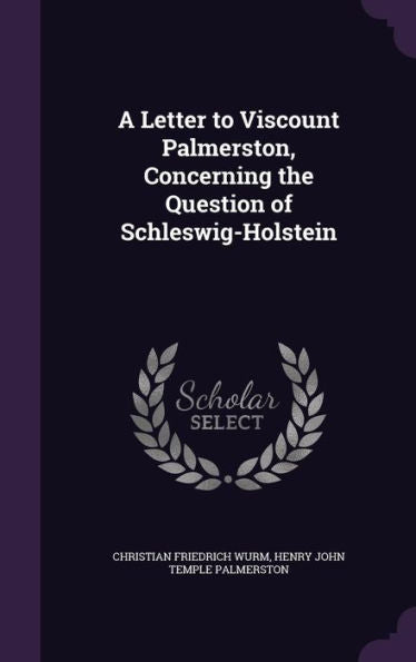 A Letter To Viscount Palmerston, Concerning The Question Of Schleswig-Holstein