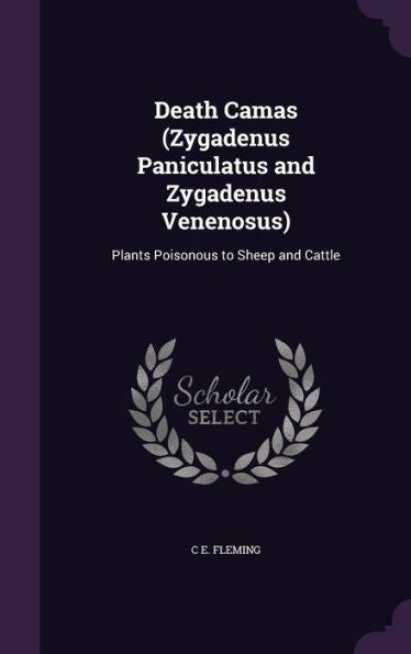 Death Camas (Zygadenus Paniculatus And Zygadenus Venenosus): Plants Poisonous To Sheep And Cattle