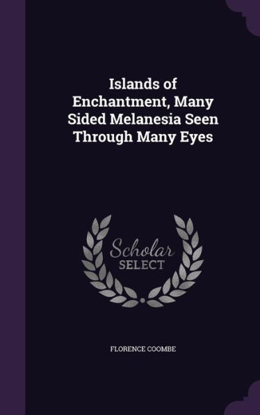 Islands Of Enchantment, Many Sided Melanesia Seen Through Many Eyes