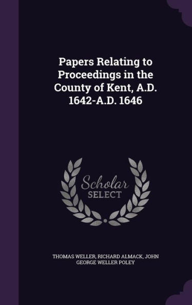 Papers Relating To Proceedings In The County Of Kent, A.D. 1642-A.D. 1646