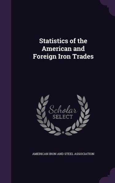 Statistics Of The American And Foreign Iron Trades