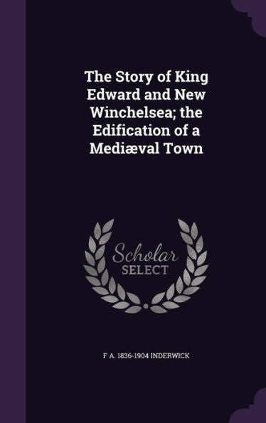 The Story Of King Edward And New Winchelsea; The Edification Of A Medi?al Town