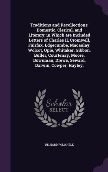 Traditions And Recollections; Domestic, Clerical, And Literary; In Which Are Included Letters Of Charles Ii, Cromwell, Fairfax, Edgecumbe, Macaulay, ... Drewe, Seward, Darwin, Cowper, Hayley,