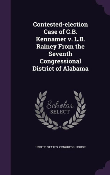 Contested-Election Case Of C.B. Kennamer V. L.B. Rainey From The Seventh Congressional District Of Alabama