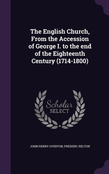 The English Church, From The Accession Of George I. To The End Of The Eighteenth Century (1714-1800)