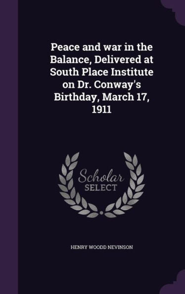 Peace And War In The Balance, Delivered At South Place Institute On Dr. Conway's Birthday, March 17, 1911