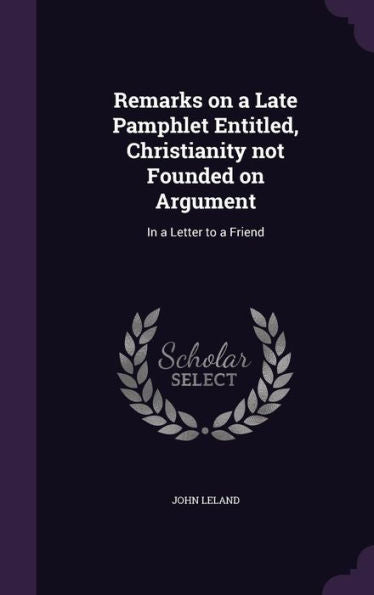 Remarks On A Late Pamphlet Entitled, Christianity Not Founded On Argument: In A Letter To A Friend