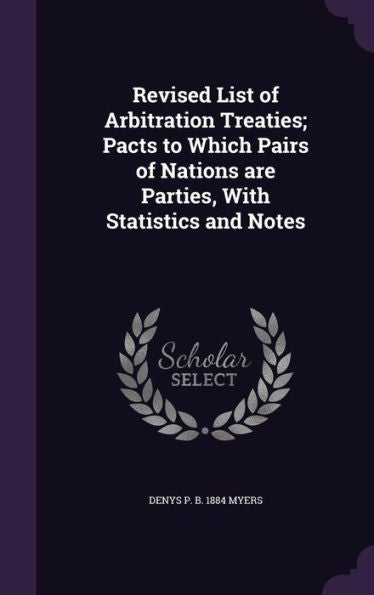 Revised List Of Arbitration Treaties; Pacts To Which Pairs Of Nations Are Parties, With Statistics And Notes