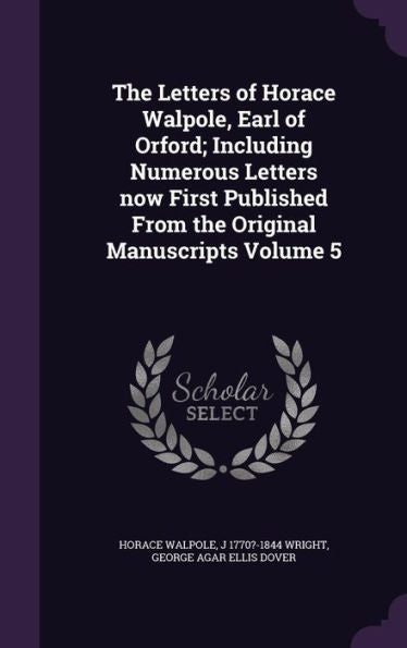 The Letters Of Horace Walpole, Earl Of Orford; Including Numerous Letters Now First Published From The Original Manuscripts Volume 5