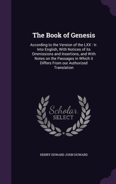 The Book Of Genesis: According To The Version Of The Lxx: Tr. Into English, With Notices Of Its Ommissions And Insertions, And With Notes On The ... It Differs From Our Authorized Translation