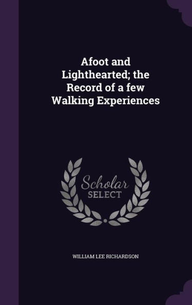 Afoot And Lighthearted; The Record Of A Few Walking Experiences