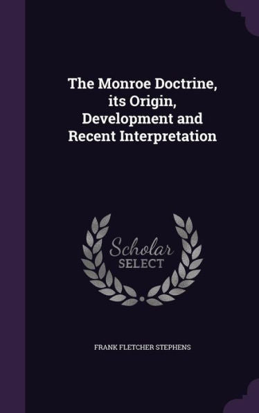 The Monroe Doctrine, Its Origin, Development And Recent Interpretation