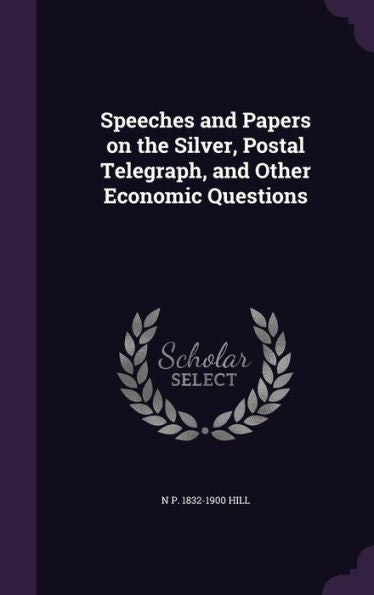 Speeches And Papers On The Silver, Postal Telegraph, And Other Economic Questions
