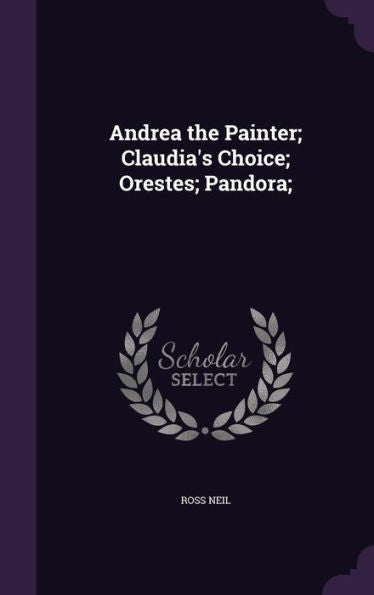 Andrea The Painter; Claudia's Choice; Orestes; Pandora;