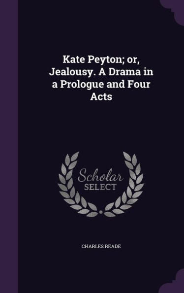 Kate Peyton; Or, Jealousy. A Drama In A Prologue And Four Acts