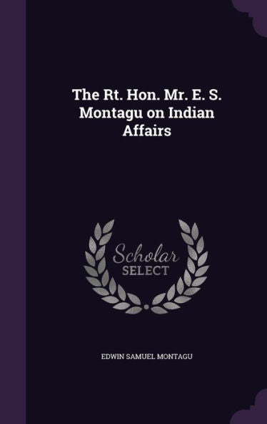 The Rt. Hon. Mr. E. S. Montagu On Indian Affairs