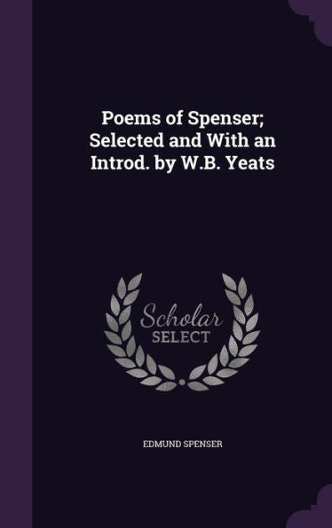 Poems Of Spenser; Selected And With An Introd. By W.B. Yeats