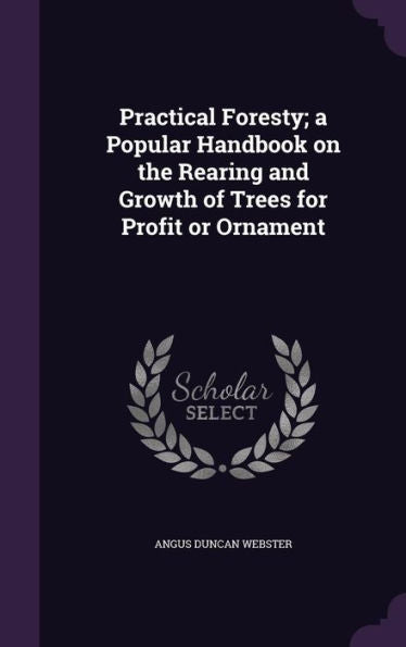 Practical Foresty; A Popular Handbook On The Rearing And Growth Of Trees For Profit Or Ornament