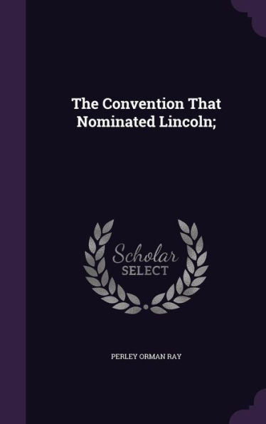 The Convention That Nominated Lincoln;
