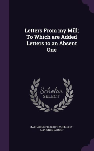 Letters From My Mill; To Which Are Added Letters To An Absent One