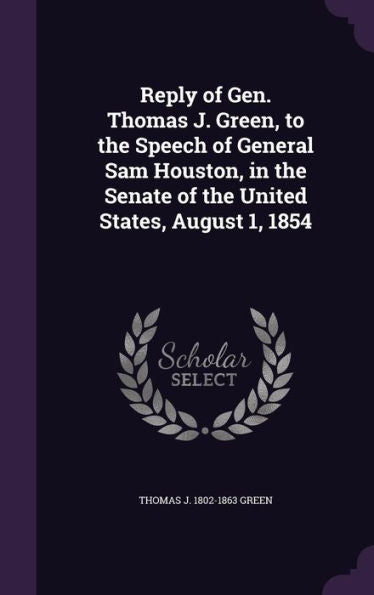 Reply Of Gen. Thomas J. Green, To The Speech Of General Sam Houston, In The Senate Of The United States, August 1, 1854