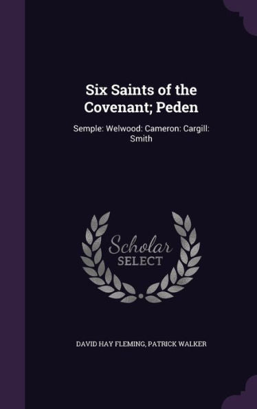 Six Saints Of The Covenant; Peden: Semple: Welwood: Cameron: Cargill: Smith