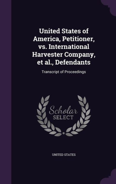 United States Of America, Petitioner, Vs. International Harvester Company, Et Al., Defendants: Transcript Of Proceedings