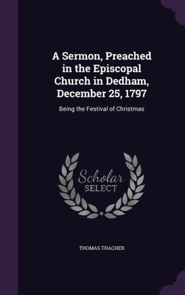 A Sermon, Preached In The Episcopal Church In Dedham, December 25, 1797: Being The Festival Of Christmas