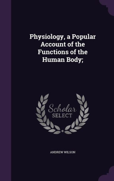 Physiology, A Popular Account Of The Functions Of The Human Body;