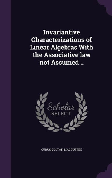 Invariantive Characterizations Of Linear Algebras With The Associative Law Not Assumed ..