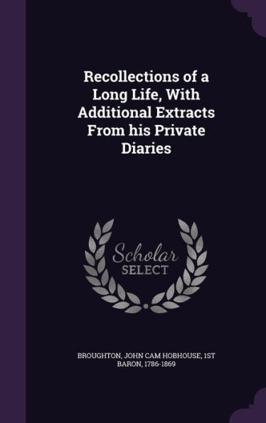 Recollections Of A Long Life, With Additional Extracts From His Private Diaries