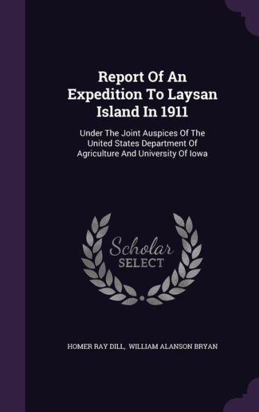 Report Of An Expedition To Laysan Island In 1911: Under The Joint Auspices Of The United States Department Of Agriculture And University Of Iowa