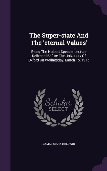 The Super-State And The 'Eternal Values': Being The Herbert Spencer Lecture Delivered Before The University Of Oxford On Wednesday, March 15, 1916