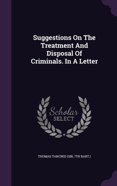 Suggestions On The Treatment And Disposal Of Criminals. In A Letter