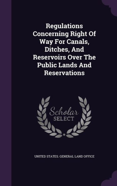 Regulations Concerning Right Of Way For Canals, Ditches, And Reservoirs Over The Public Lands And Reservations