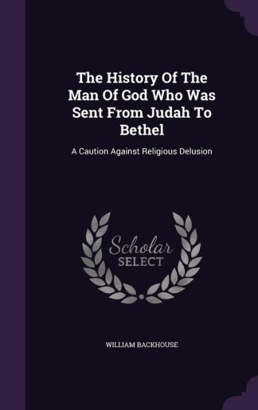 The History Of The Man Of God Who Was Sent From Judah To Bethel: A Caution Against Religious Delusion
