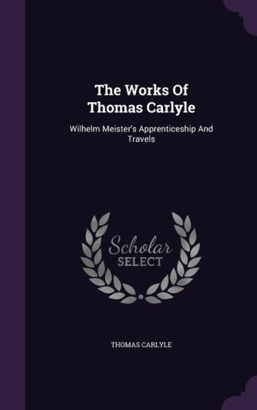 The Works Of Thomas Carlyle: Wilhelm Meister's Apprenticeship And Travels