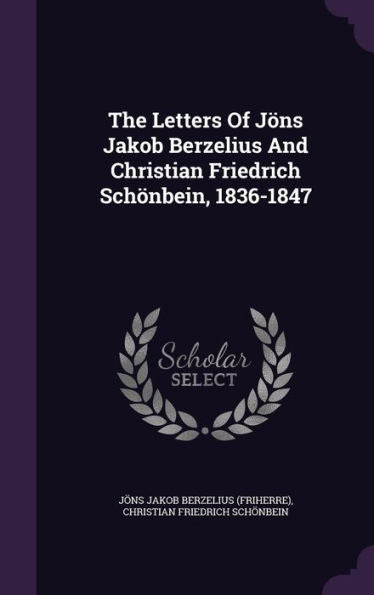 The Letters Of J?s Jakob Berzelius And Christian Friedrich Sch?bein, 1836-1847