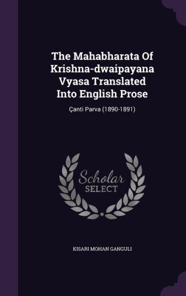 The Mahabharata Of Krishna-Dwaipayana Vyasa Translated Into English Prose: ?nti Parva (1890-1891)