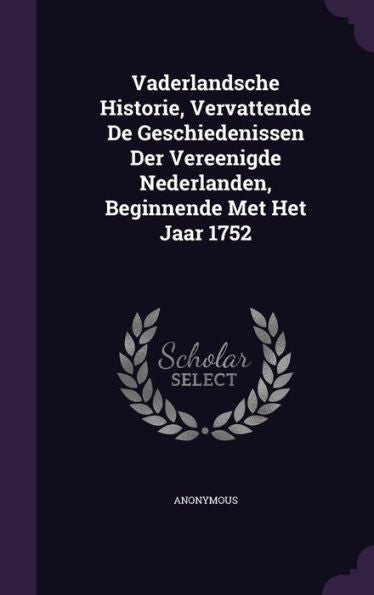 Vaderlandsche Historie, Vervattende De Geschiedenissen Der Vereenigde Nederlanden, Beginnende Met Het Jaar 1752