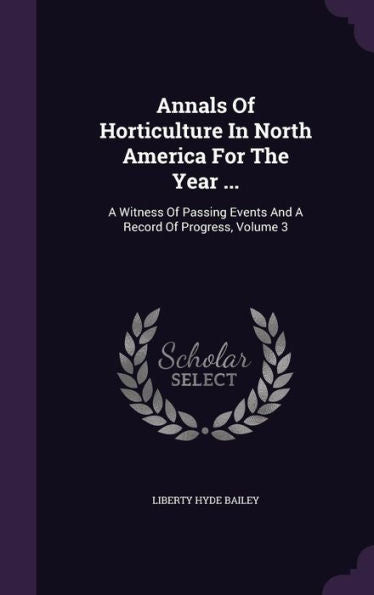 Annals Of Horticulture In North America For The Year ...: A Witness Of Passing Events And A Record Of Progress, Volume 3