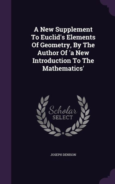 A New Supplement To Euclid's Elements Of Geometry, By The Author Of 'A New Introduction To The Mathematics'