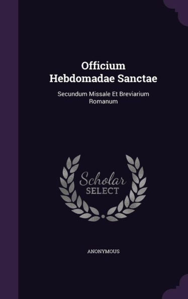 Officium Hebdomadae Sanctae: Secundum Missale Et Breviarium Romanum
