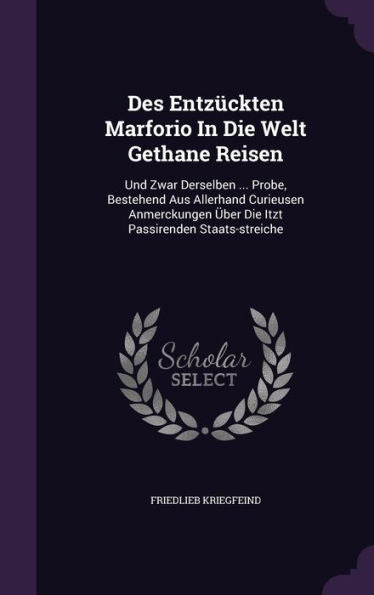 Des Entz?kten Marforio In Die Welt Gethane Reisen: Und Zwar Derselben ... Probe, Bestehend Aus Allerhand Curieusen Anmerckungen Ger-Uber Die Itzt Passirenden Staats-Streiche