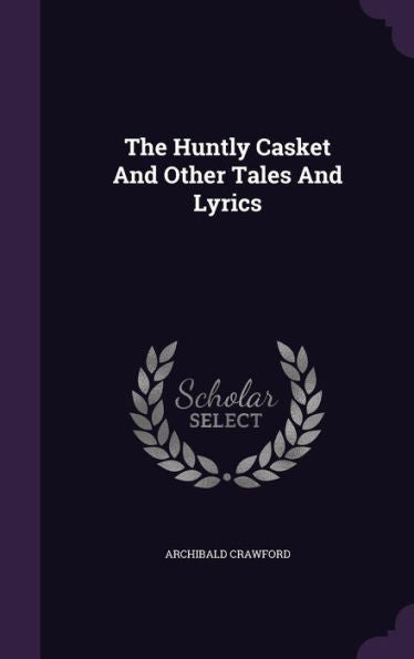 The Huntly Casket And Other Tales And Lyrics
