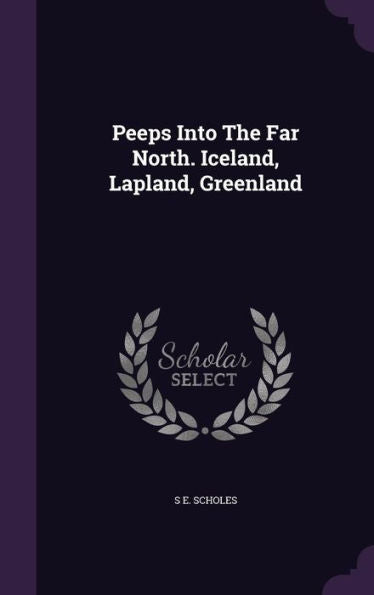Peeps Into The Far North. Iceland, Lapland, Greenland