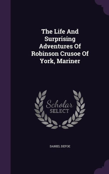 The Life And Surprising Adventures Of Robinson Crusoe Of York, Mariner