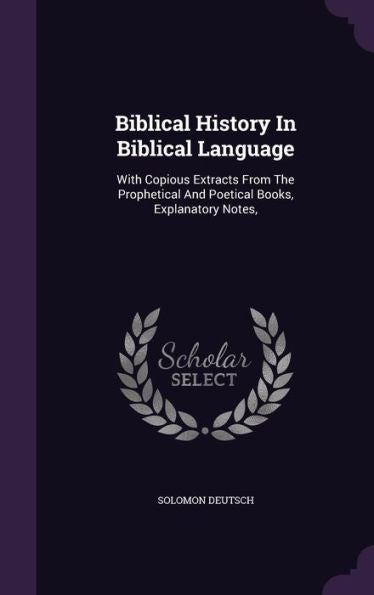 Biblical History In Biblical Language: With Copious Extracts From The Prophetical And Poetical Books, Explanatory Notes,