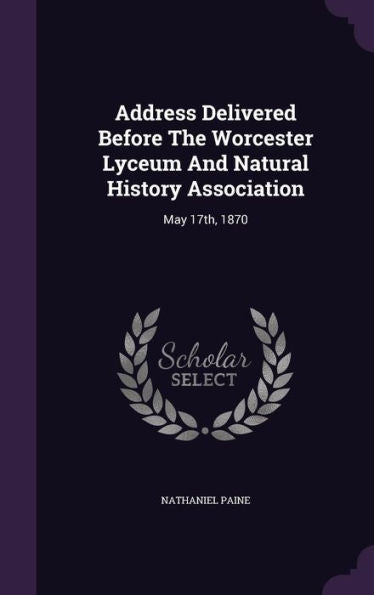 Address Delivered Before The Worcester Lyceum And Natural History Association: May 17Th, 1870